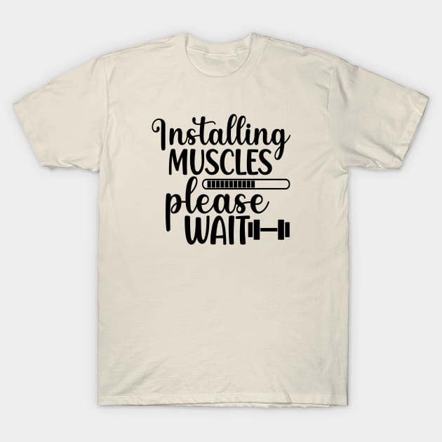 Installing Muscles Please Wait - funny and motivational quotes for gym goers T-Shirt by ShopBuzz